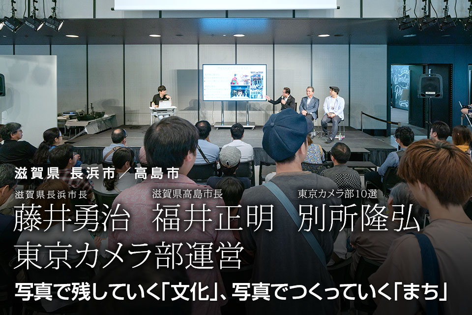 滋賀県 長浜市／高島市：滋賀県長浜市長 藤井勇治氏、滋賀県高島市長 福井正明氏、東京カメラ部10選 別所隆弘氏、東京カメラ部運営「写真で残していく『文化』、写真でつくっていく『まち』」｜東京カメラ部2019写真展
